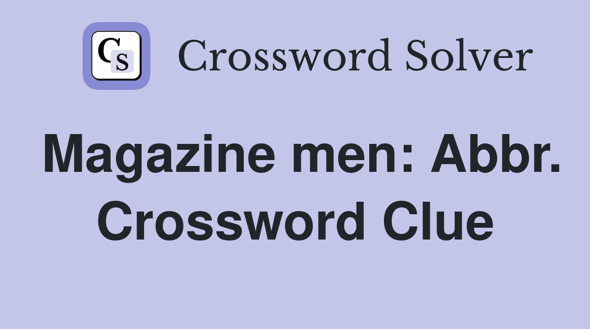 Magazine men: Abbr. Crossword Clue