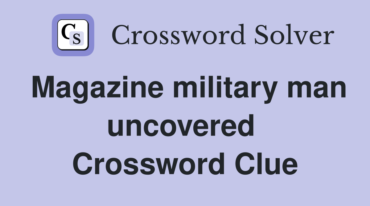 Magazine military man uncovered  Crossword Clue