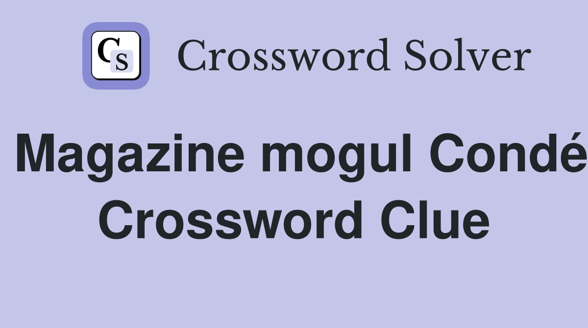 Magazine mogul Condé Crossword Clue
