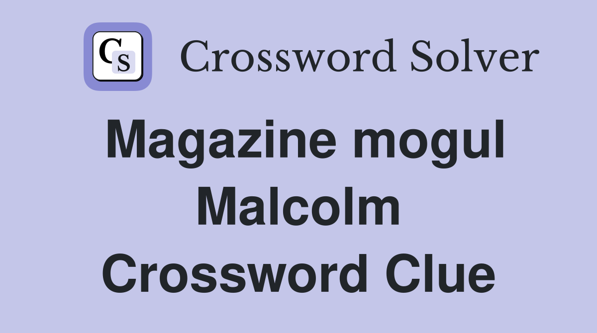 Magazine mogul Malcolm Crossword Clue