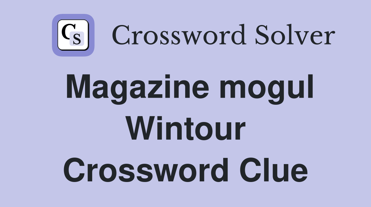 Magazine mogul Wintour Crossword Clue