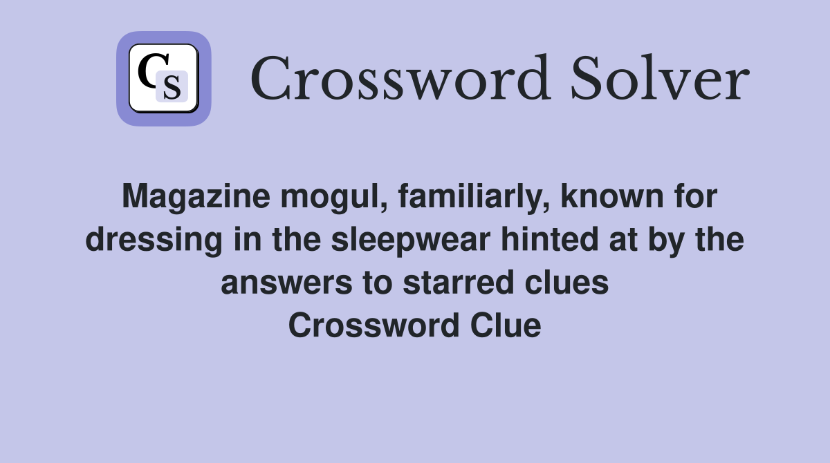 Magazine mogul, familiarly, known for dressing in the sleepwear hinted at by the answers to starred clues Crossword Clue