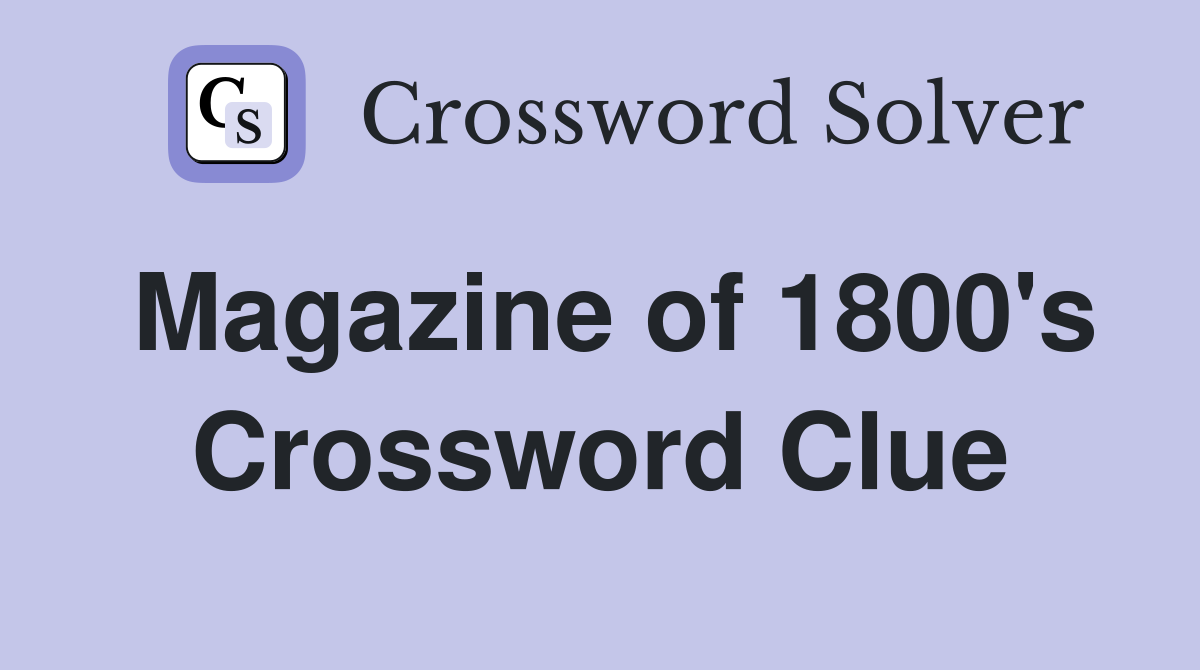 Magazine of 1800's Crossword Clue