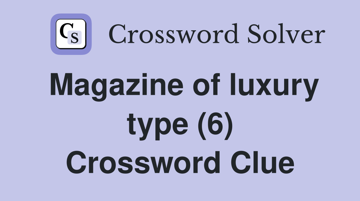 Magazine of luxury type (6) Crossword Clue