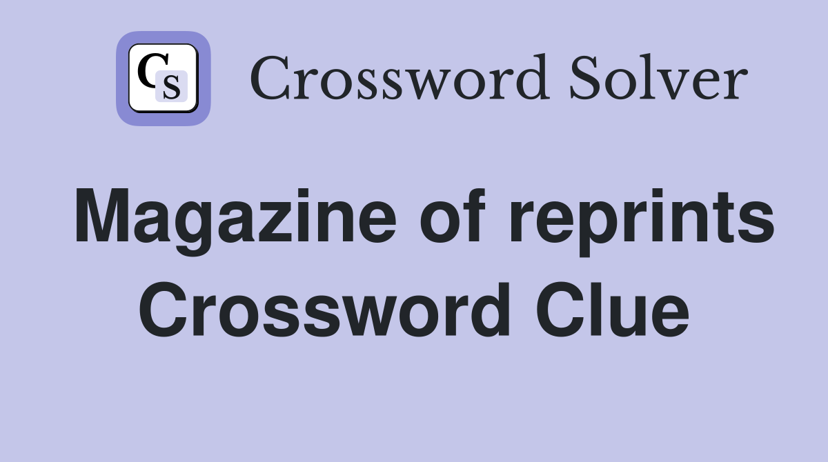 Magazine of reprints Crossword Clue