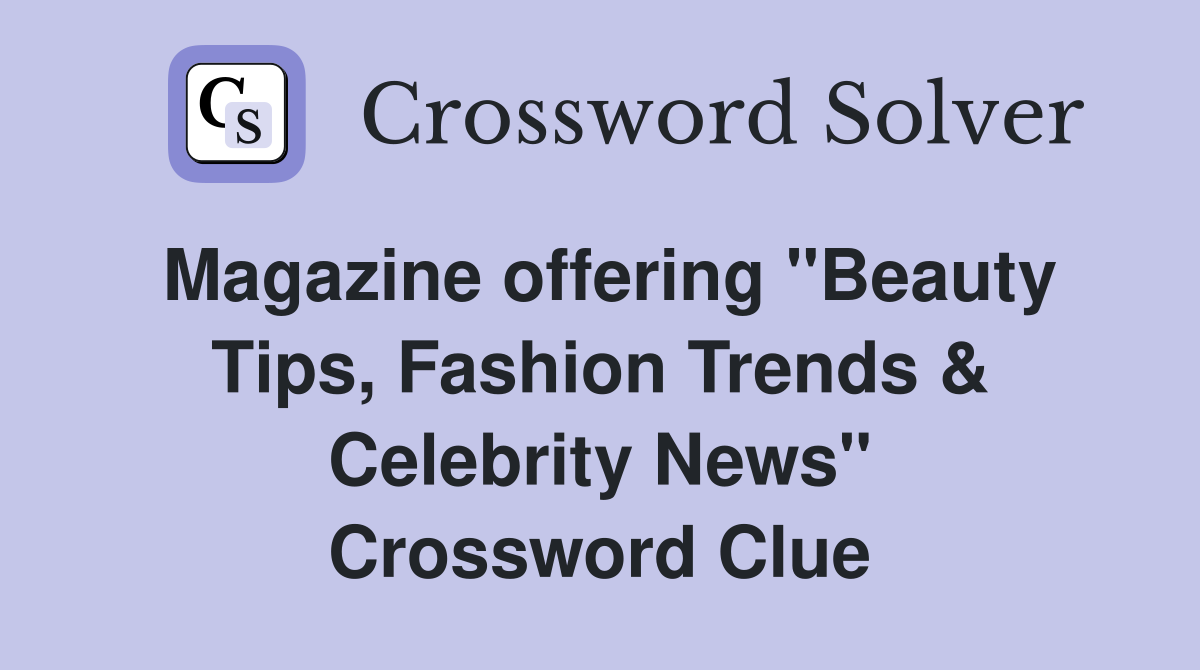 Magazine offering "Beauty Tips, Fashion Trends & Celebrity News" Crossword Clue
