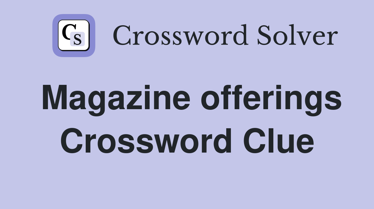 Magazine offerings Crossword Clue