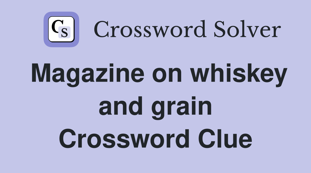 Magazine on whiskey and grain Crossword Clue