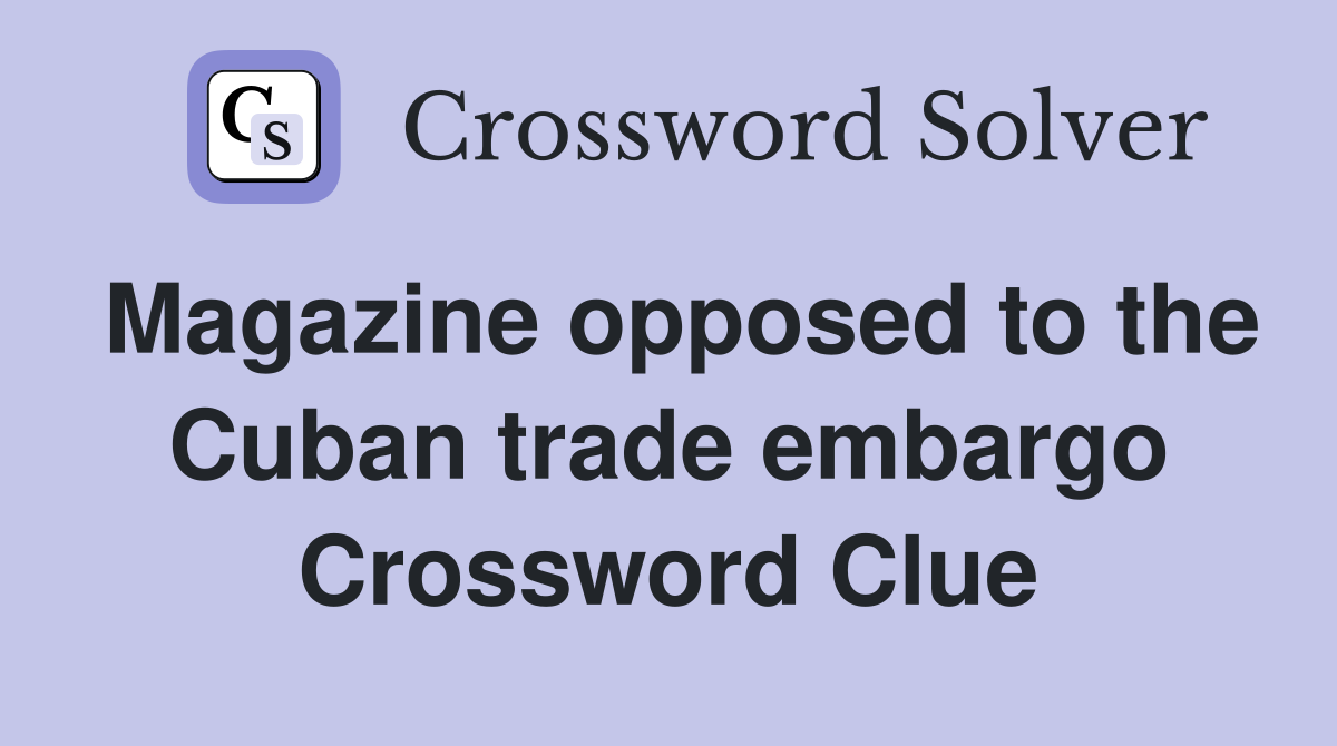 Magazine opposed to the Cuban trade embargo Crossword Clue