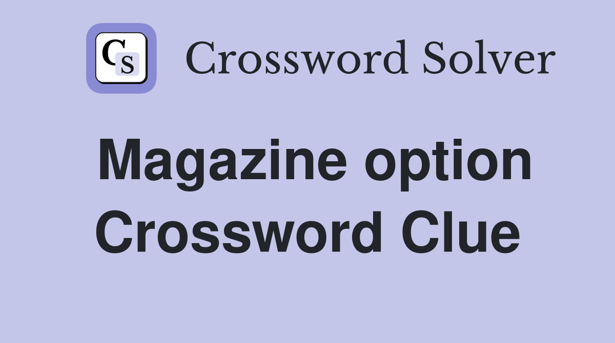 Magazine option Crossword Clue