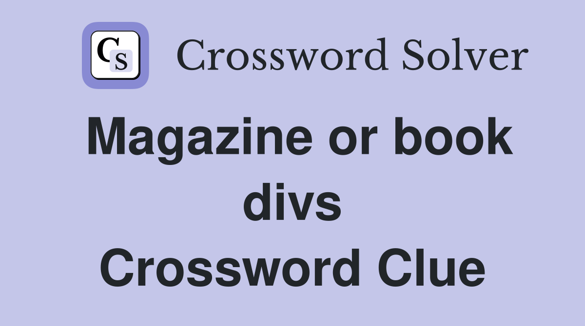 Magazine or book divs Crossword Clue