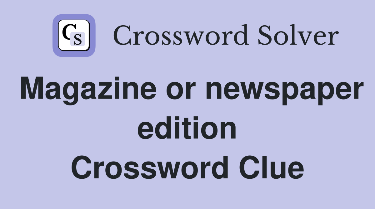 Magazine or newspaper edition Crossword Clue