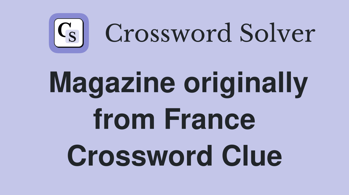 Magazine originally from France Crossword Clue