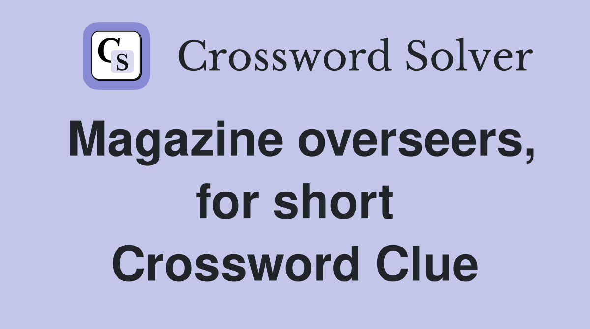 Magazine overseers, for short Crossword Clue