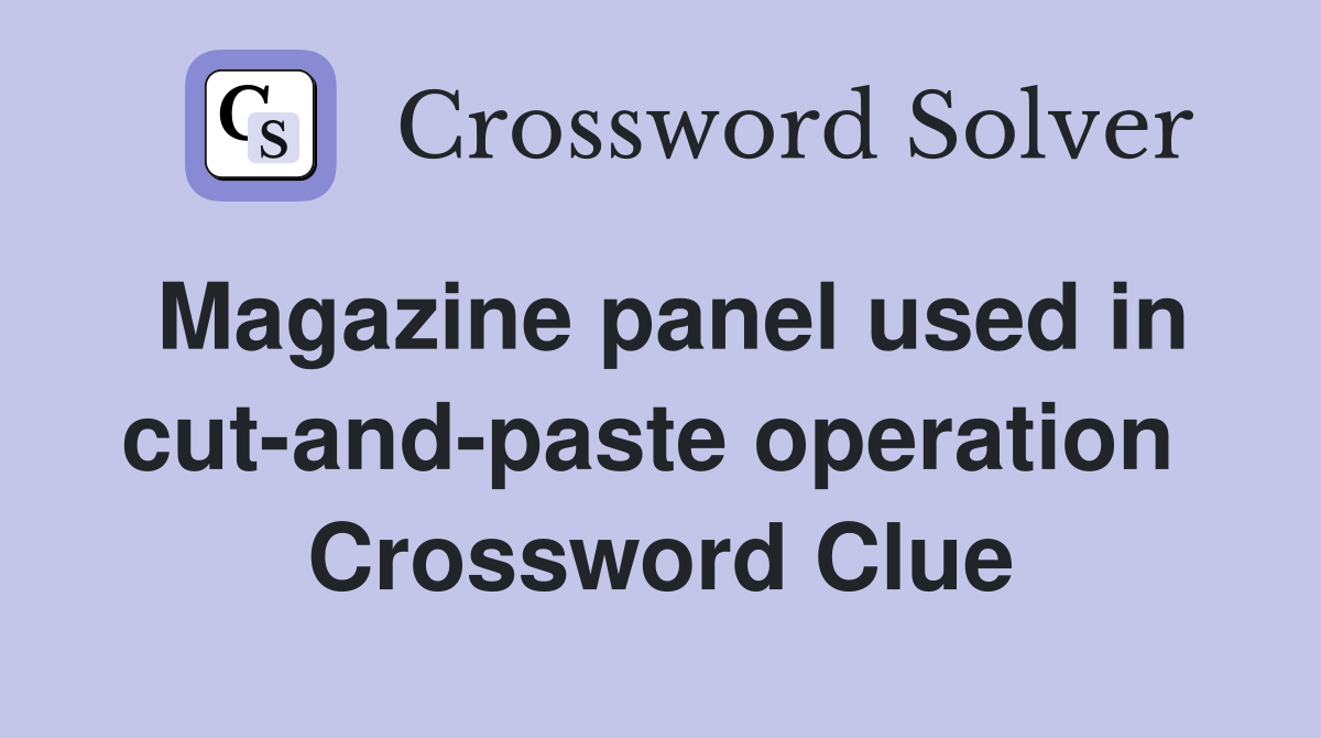 Magazine panel used in cut-and-paste operation  Crossword Clue