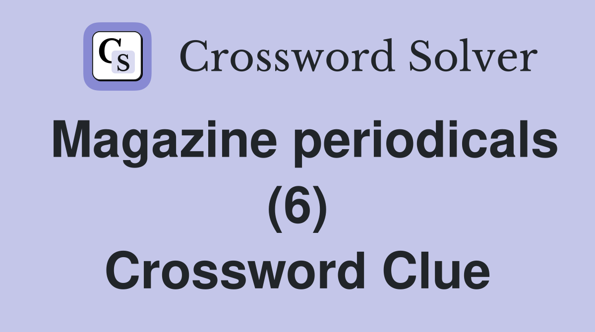 Magazine periodicals (6) Crossword Clue