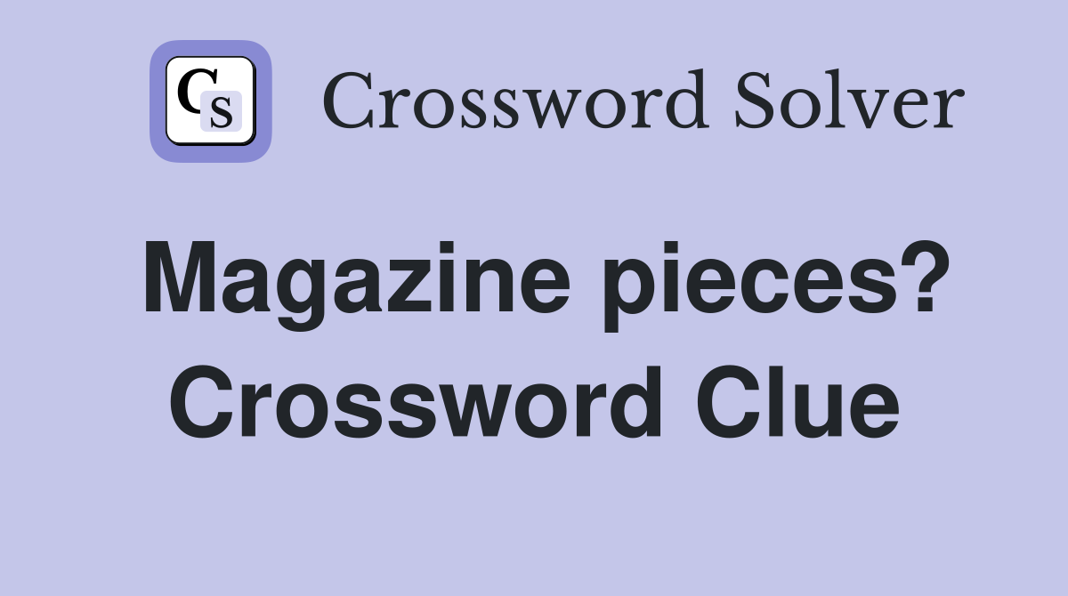 Magazine pieces? Crossword Clue