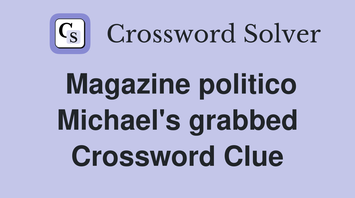Magazine politico Michael's grabbed Crossword Clue