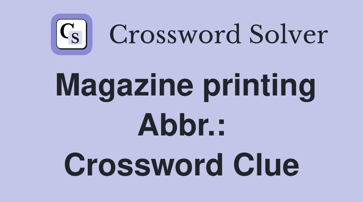Magazine printing Abbr.: Crossword Clue
