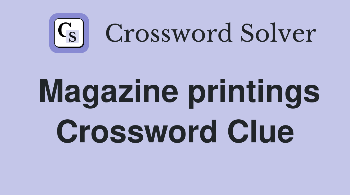 Magazine printings Crossword Clue