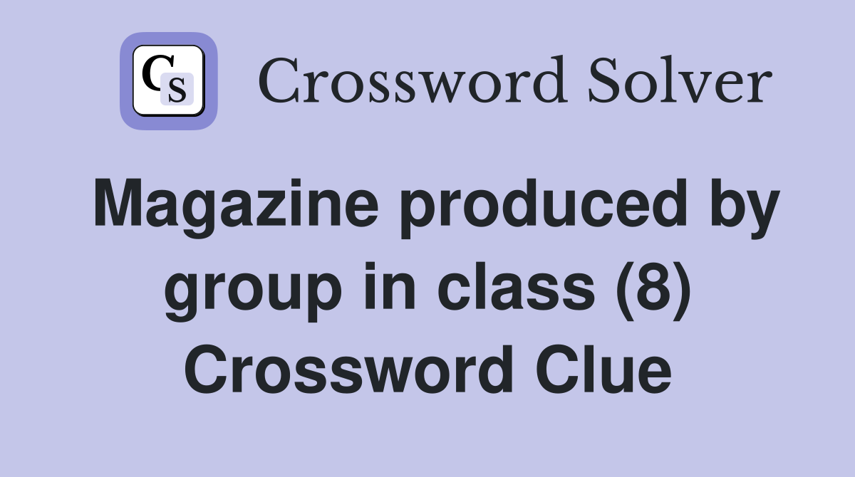 Magazine produced by group in class (8) Crossword Clue