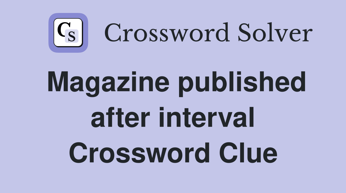 Magazine published after interval Crossword Clue