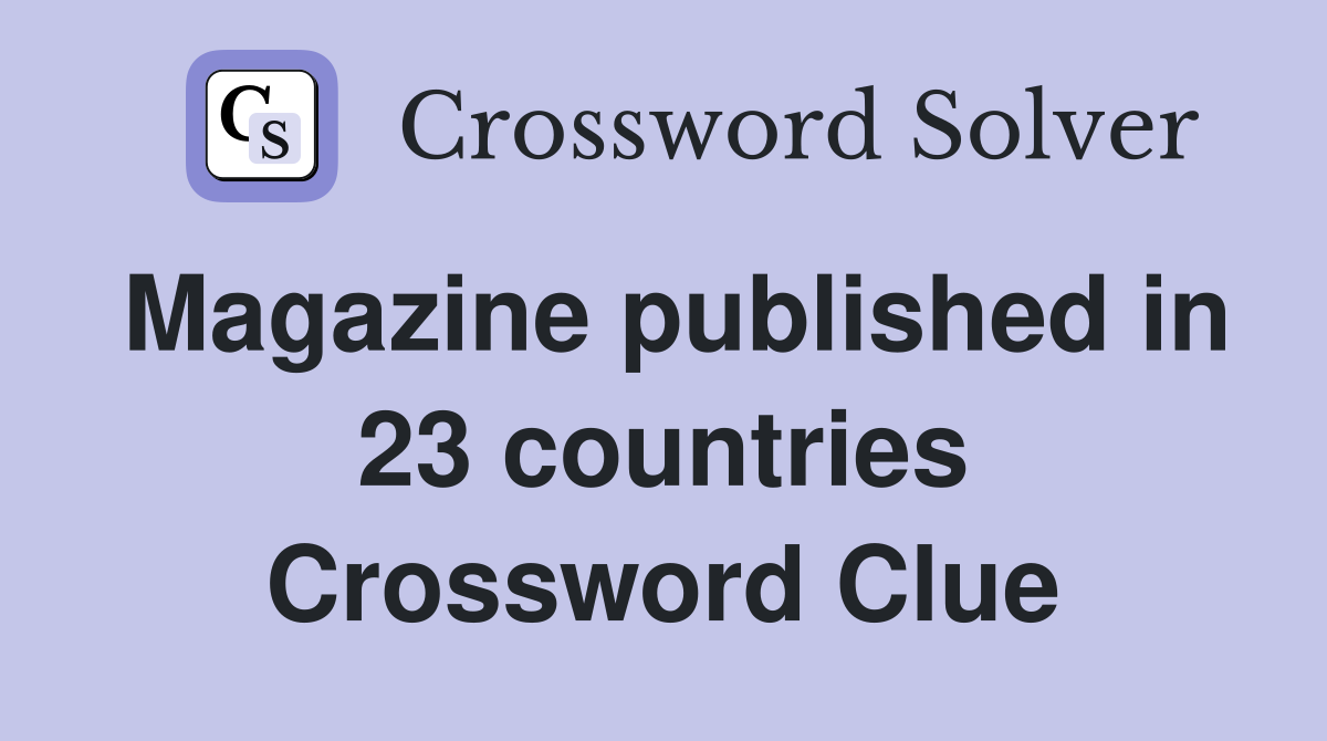 Magazine published in 23 countries Crossword Clue