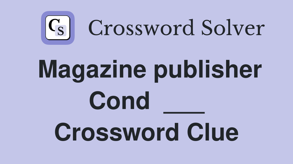 Magazine publisher Cond  ___ Crossword Clue