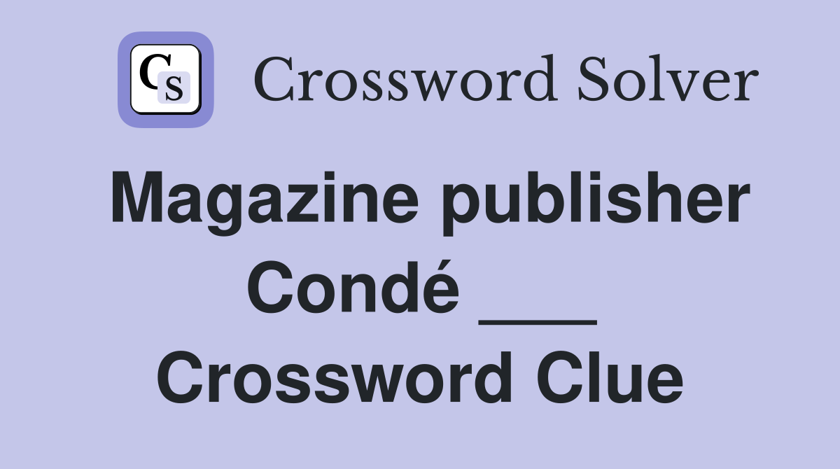 Magazine publisher Condé ___ Crossword Clue