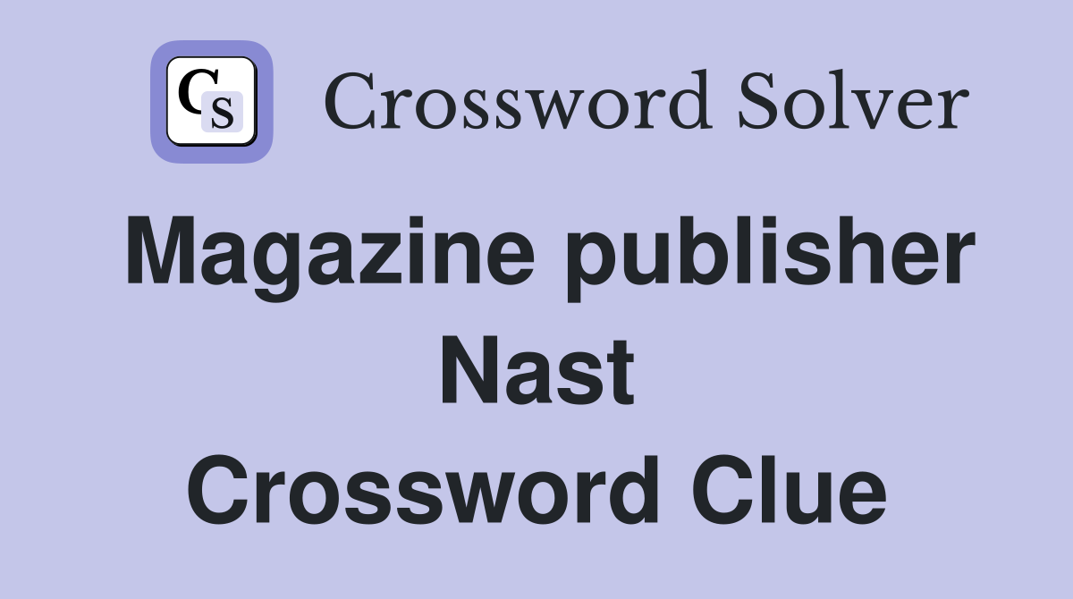 Magazine publisher Nast Crossword Clue