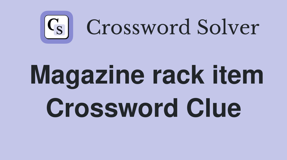 Magazine rack item Crossword Clue