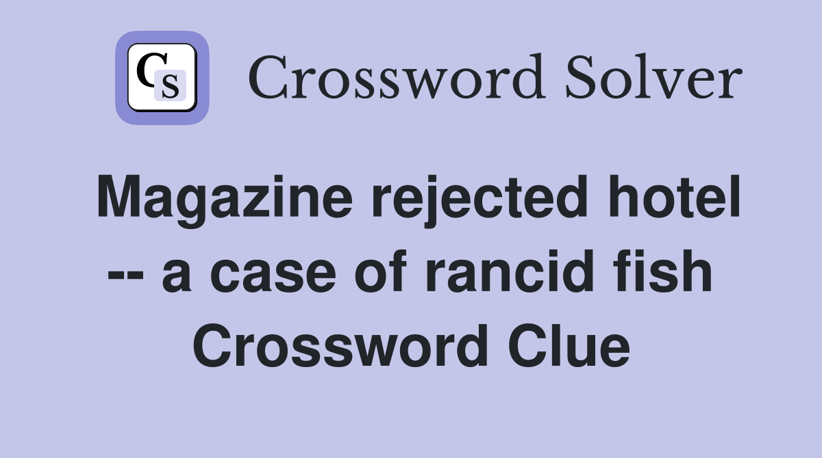 Magazine rejected hotel -- a case of rancid fish Crossword Clue