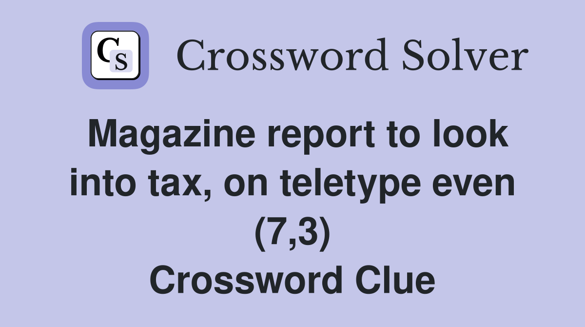 Magazine report to look into tax, on teletype even (7,3) Crossword Clue