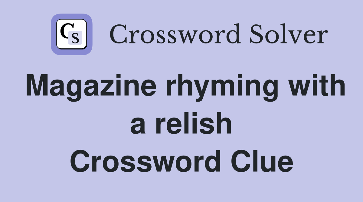 Magazine rhyming with a relish Crossword Clue