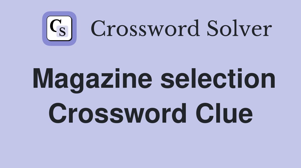 Magazine selection Crossword Clue