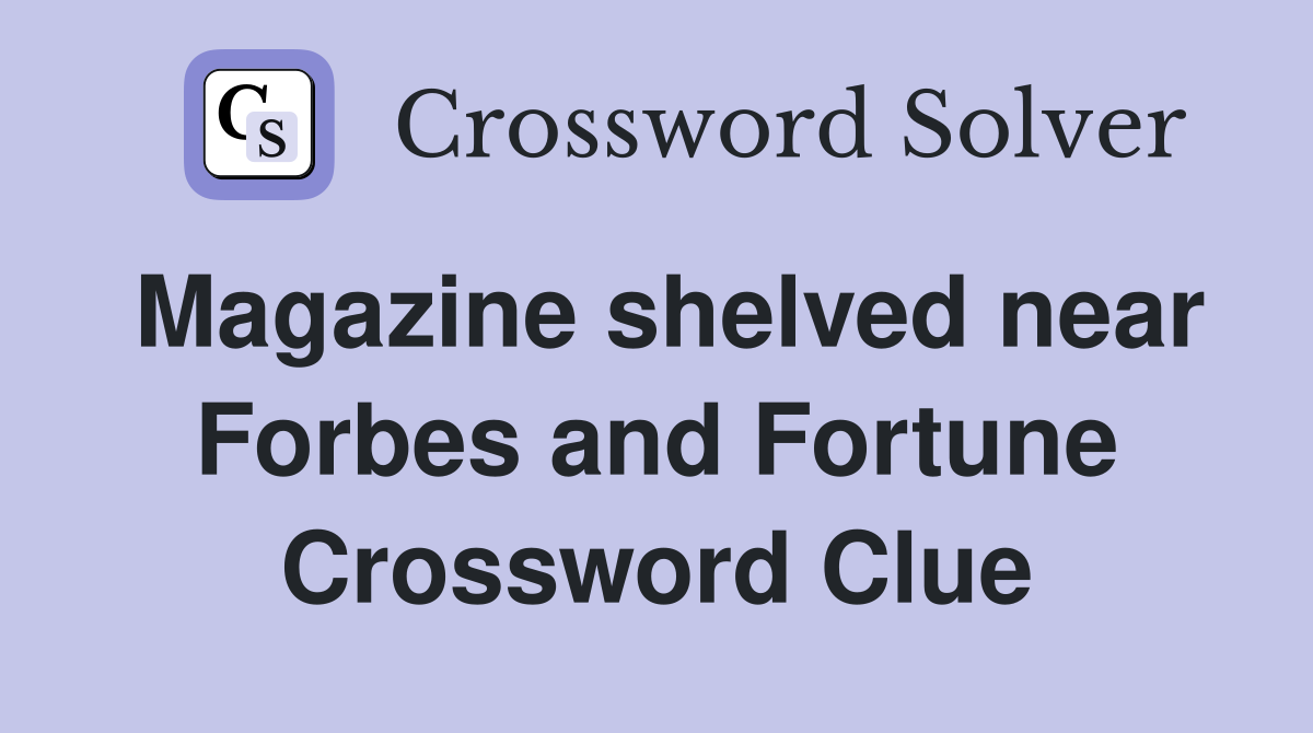 Magazine shelved near Forbes and Fortune Crossword Clue