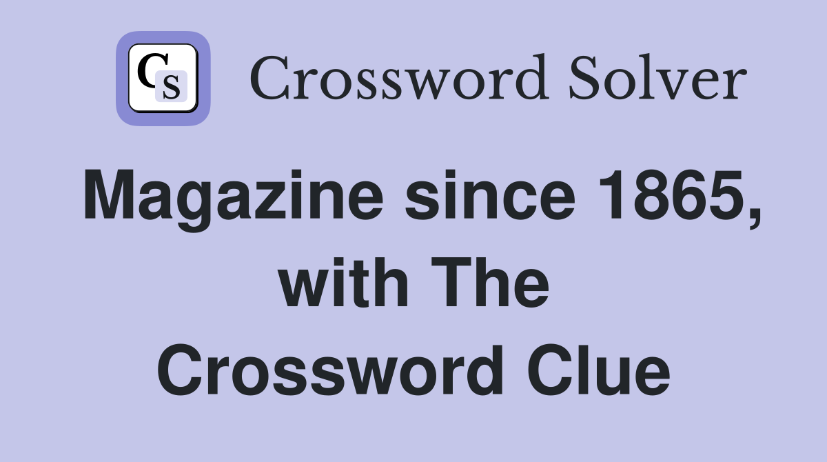 Magazine since 1865, with The Crossword Clue
