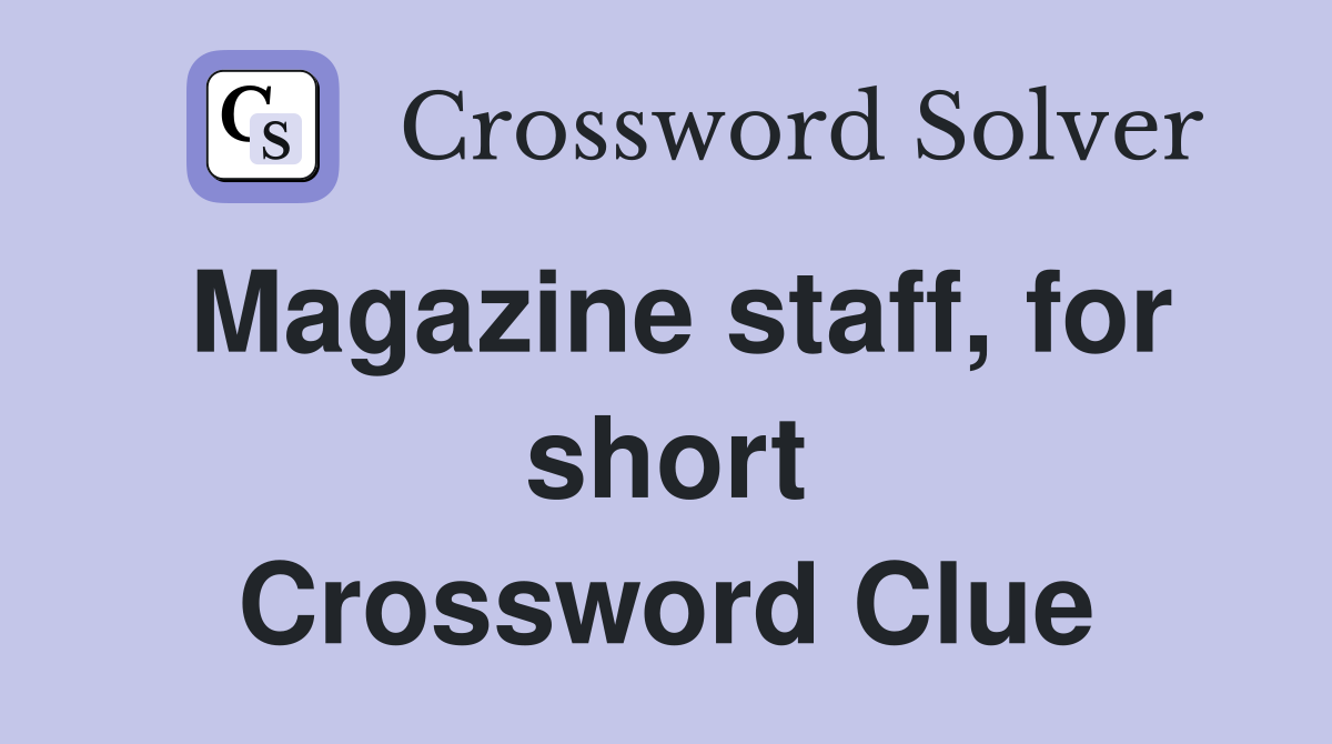 Magazine staff, for short Crossword Clue