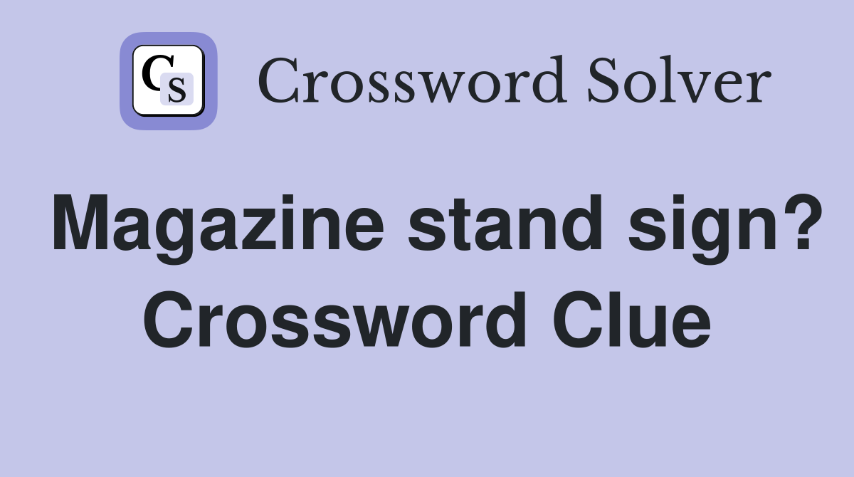 Magazine stand sign? Crossword Clue
