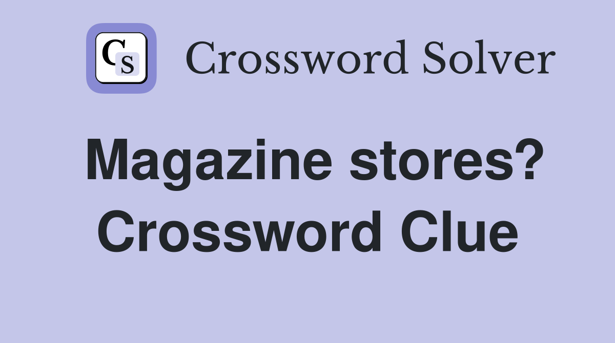 Magazine stores? Crossword Clue