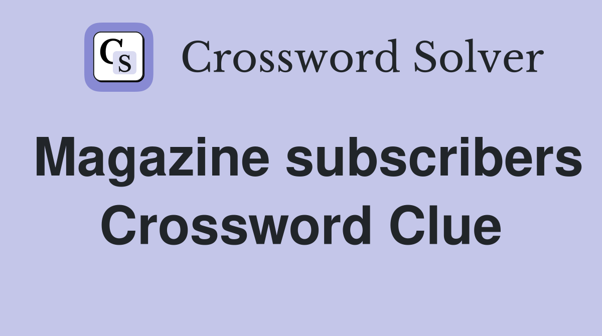 Magazine subscribers Crossword Clue