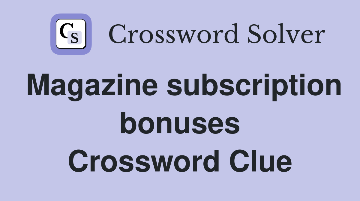 Magazine subscription bonuses Crossword Clue
