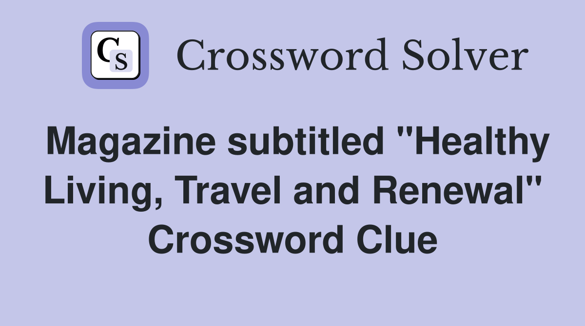 Magazine subtitled "Healthy Living, Travel and Renewal" Crossword Clue