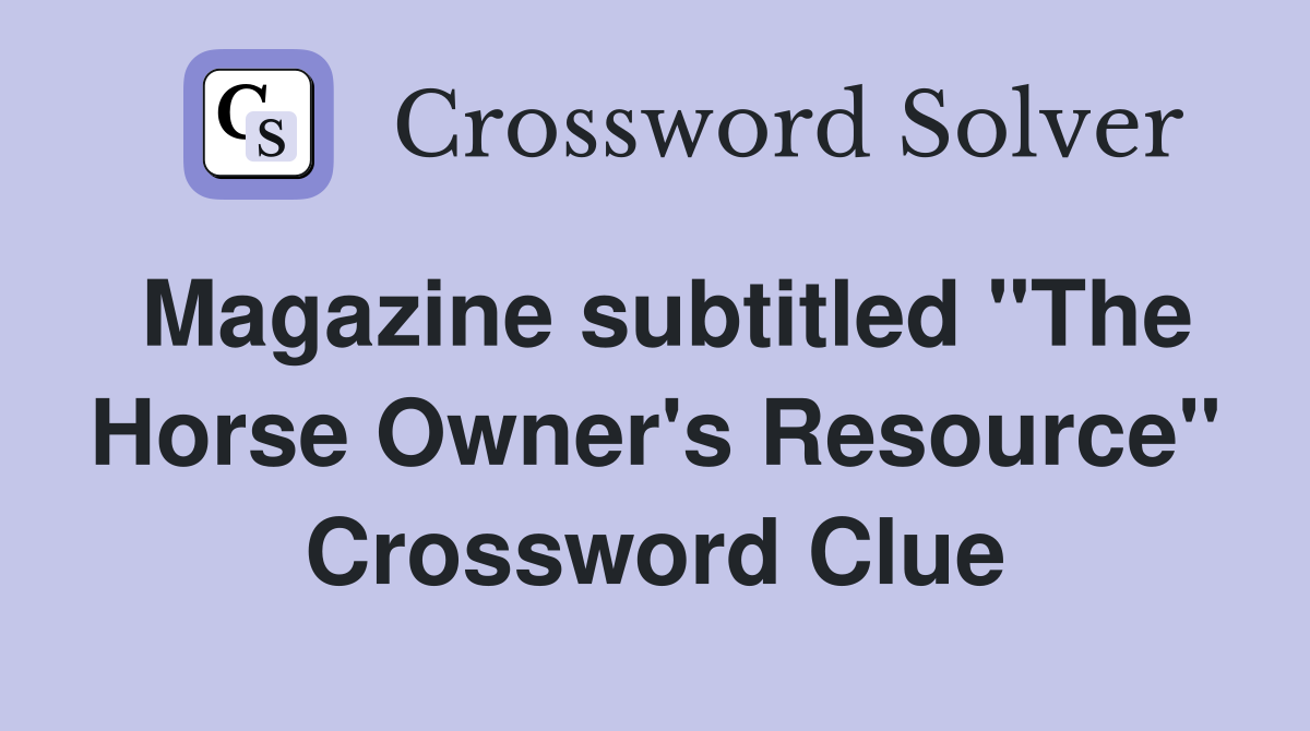 Magazine subtitled "The Horse Owner's Resource" Crossword Clue