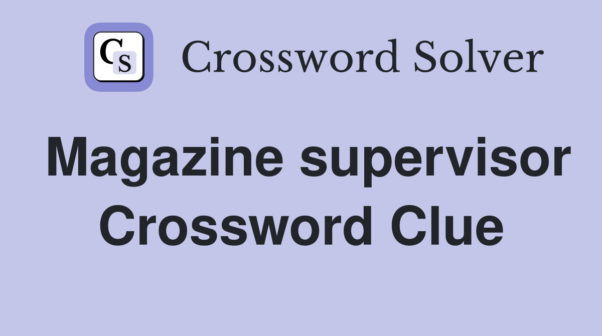 Magazine supervisor Crossword Clue