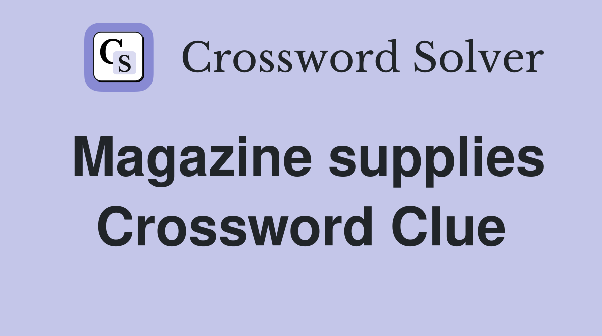 Magazine supplies Crossword Clue