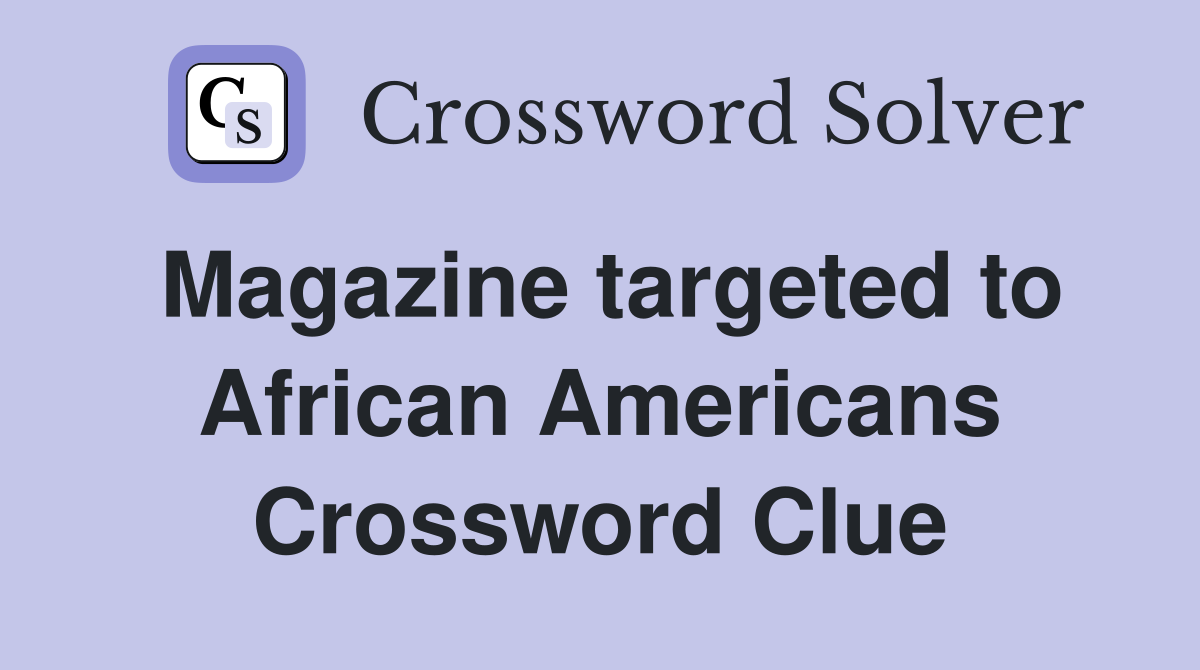 Magazine targeted to African Americans Crossword Clue