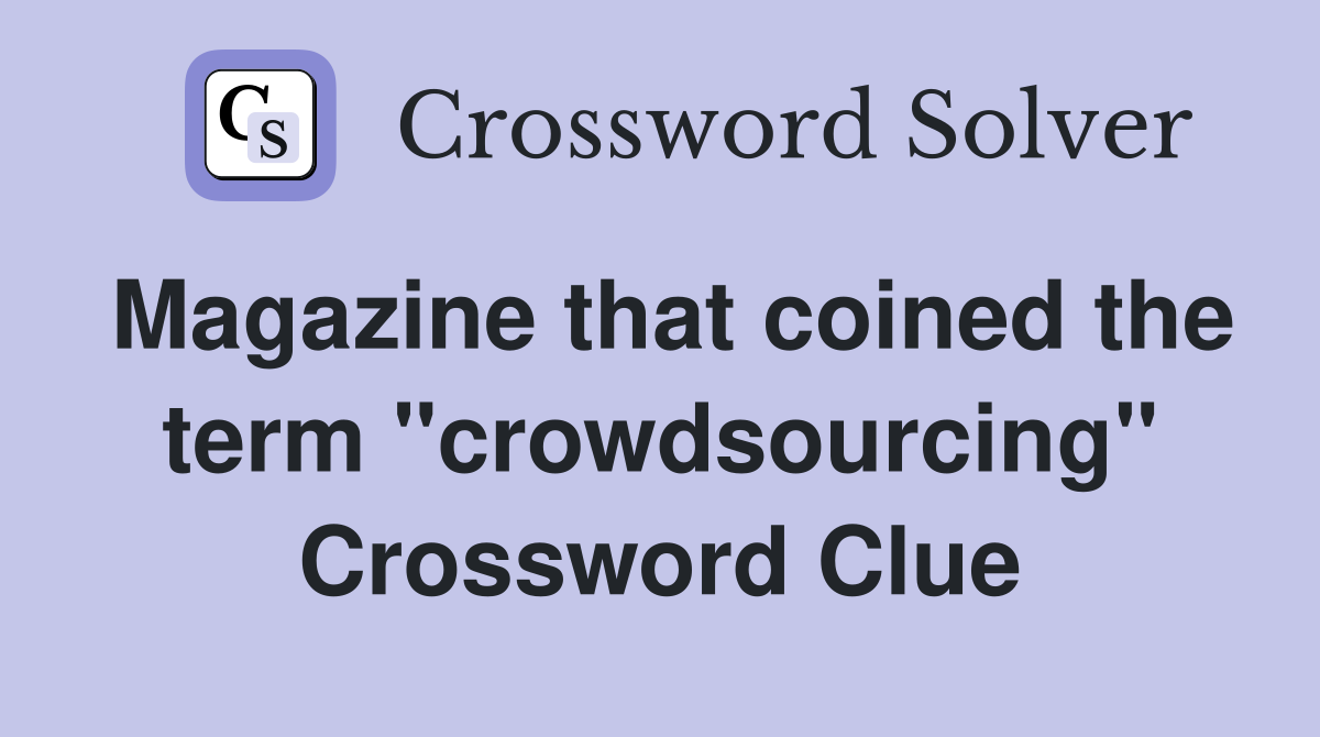 Magazine that coined the term "crowdsourcing" Crossword Clue
