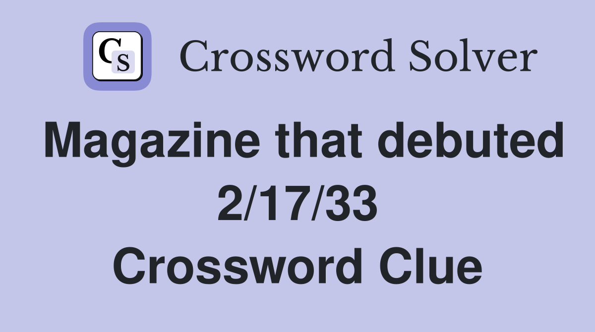 Magazine that debuted 2/17/33 Crossword Clue