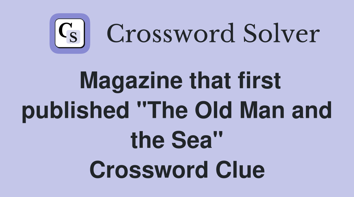 Magazine that first published "The Old Man and the Sea" Crossword Clue